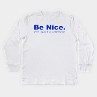 Be Nice Drink Tequia & Be Better Human, Partying, Celbrations Kids Long Sleeve T-Shirt